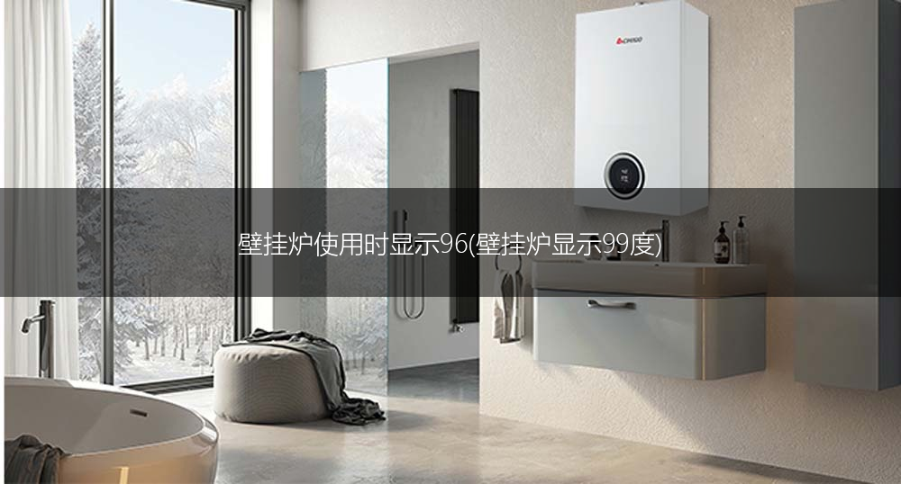 壁挂炉使用时显示96(壁挂炉显示99度)