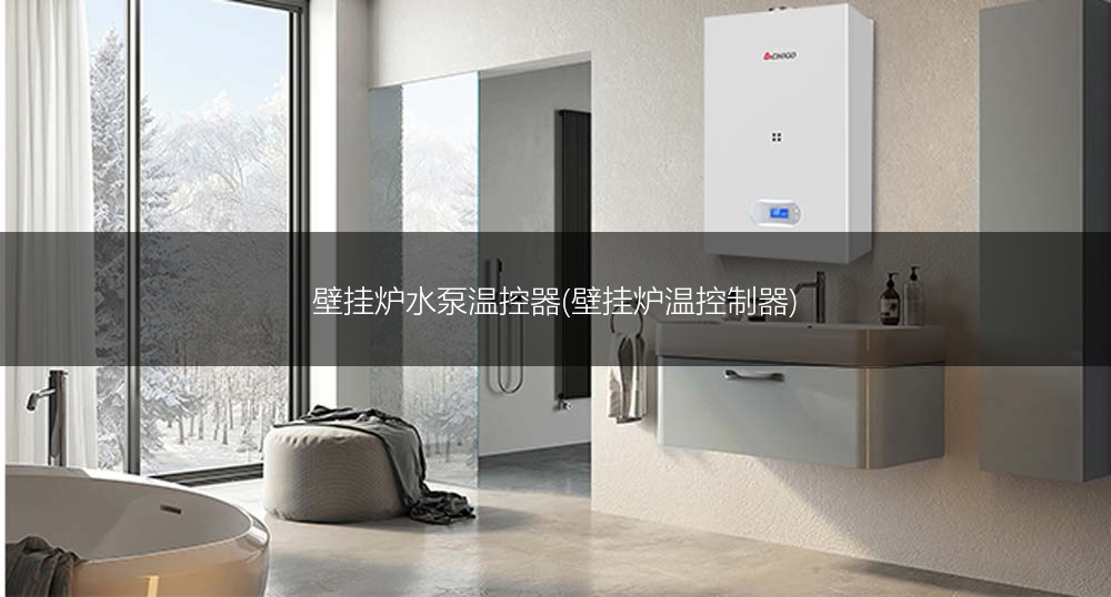 壁挂炉水泵温控器(壁挂炉温控制器)