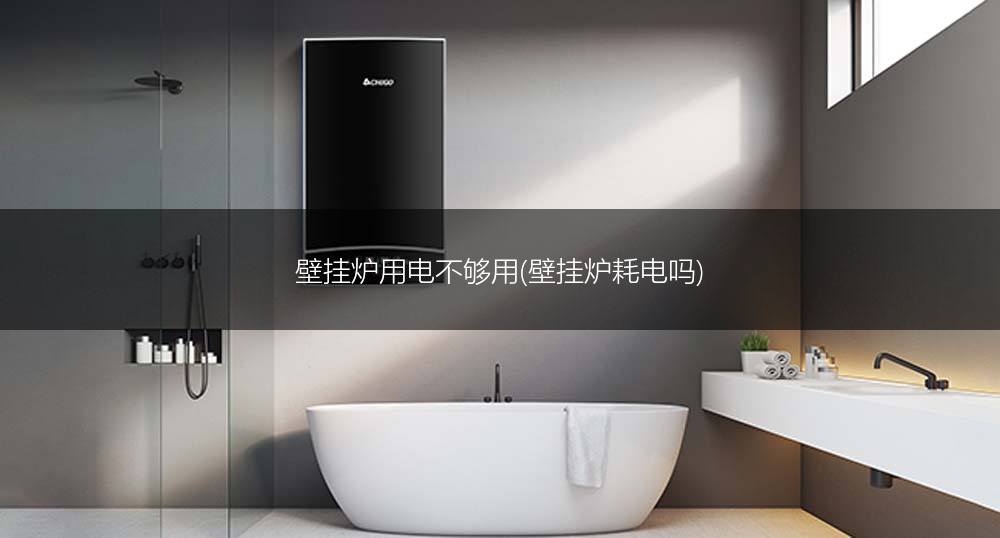 壁挂炉用电不够用(壁挂炉耗电吗)