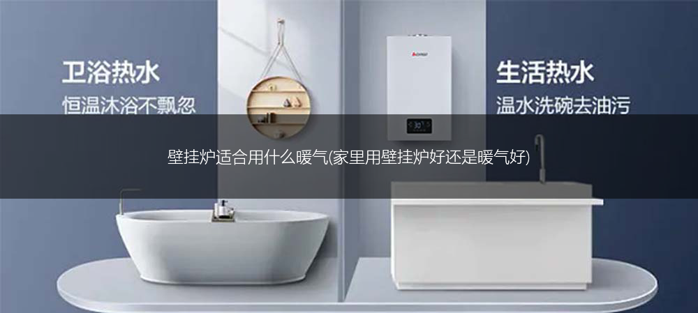壁挂炉适合用什么暖气(家里用壁挂炉好还是暖气好)