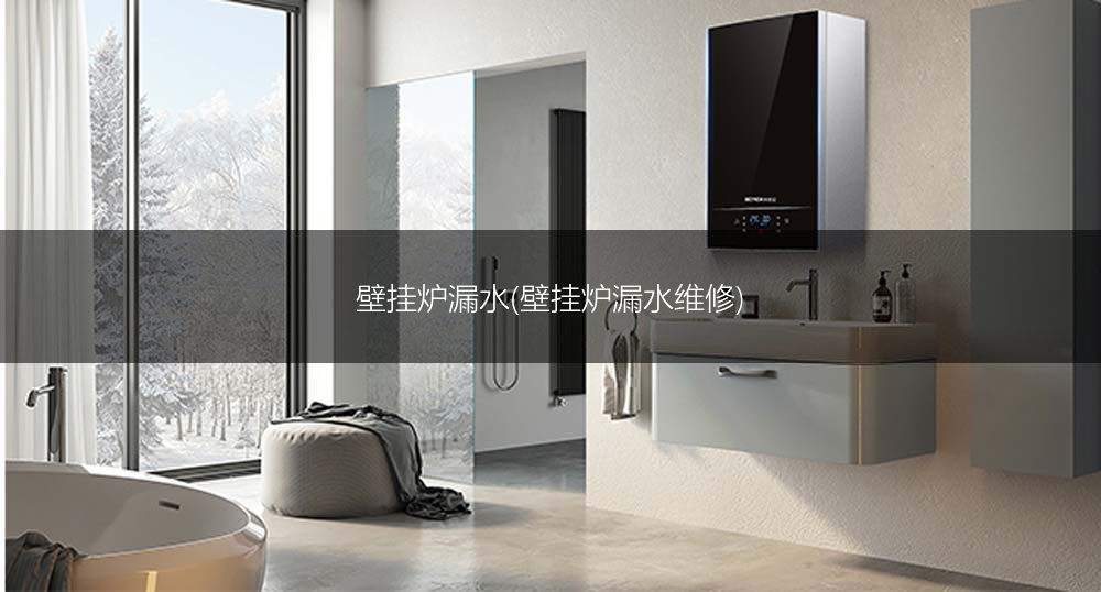 壁挂炉漏水(壁挂炉漏水维修)