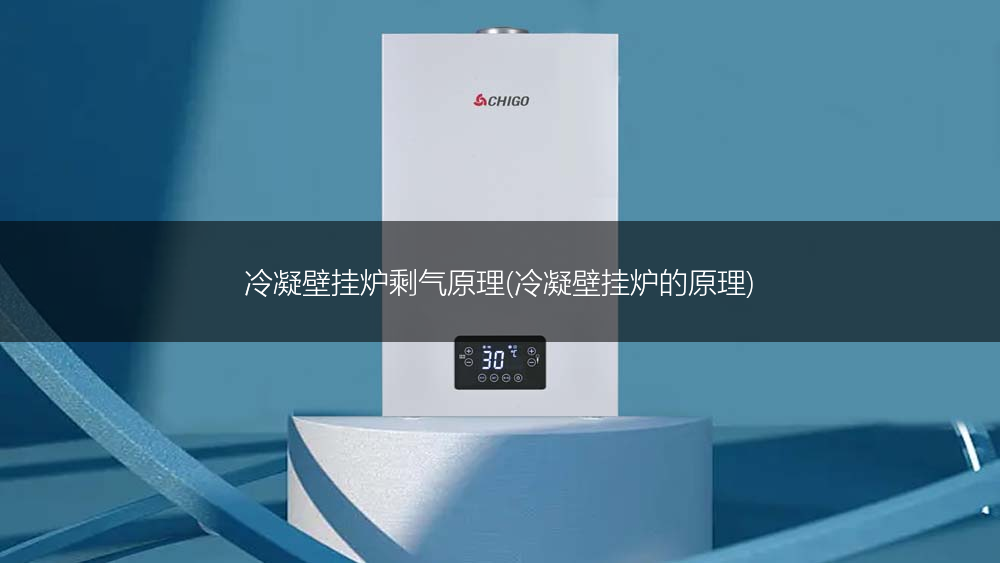 冷凝壁挂炉剩气原理(冷凝壁挂炉的原理)