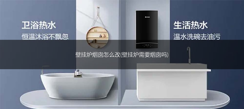 壁挂炉烟囱怎么改(壁挂炉需要烟囱吗)