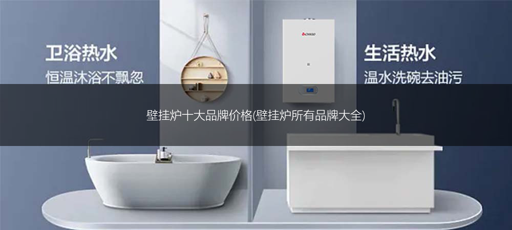 壁挂炉十大品牌价格(壁挂炉所有品牌大全)