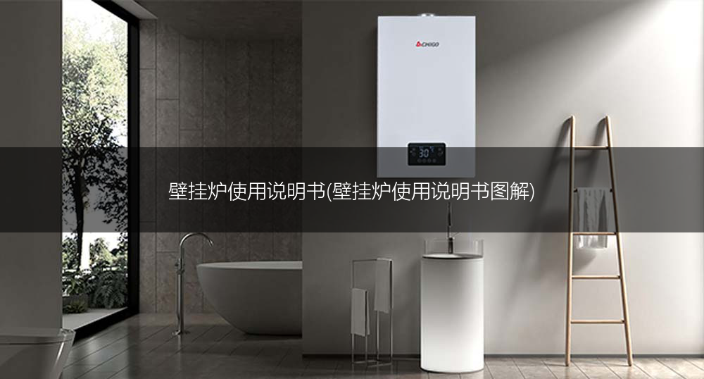 壁挂炉使用说明书(壁挂炉使用说明书图解)