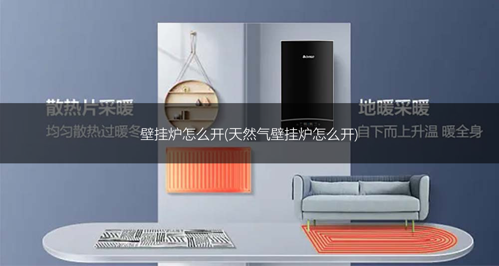 壁挂炉怎么开(天然气壁挂炉怎么开)