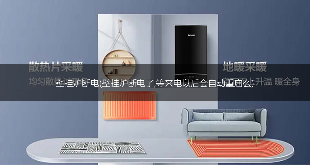 壁挂炉断电(壁挂炉断电了,等来电以后会自动重启么)