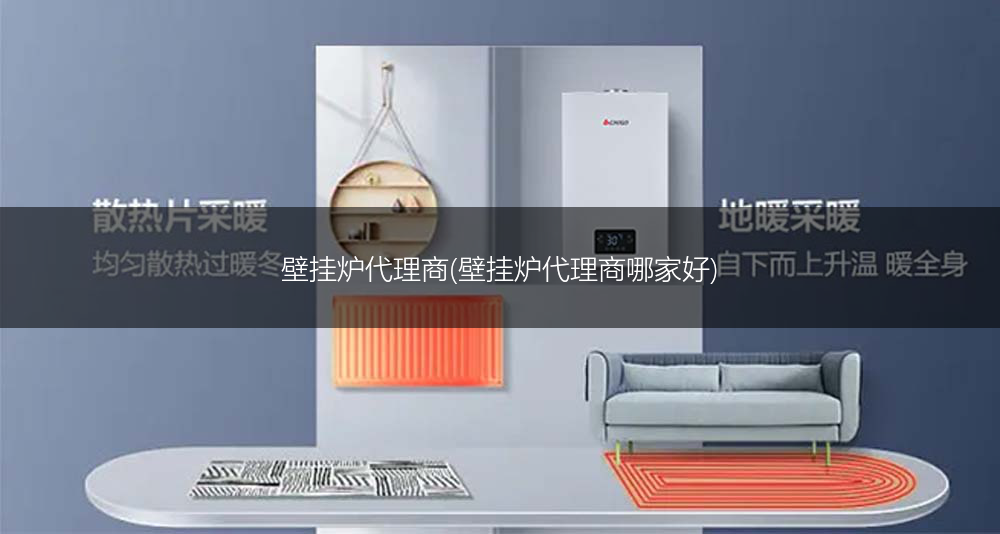 壁挂炉代理商(壁挂炉代理商哪家好)