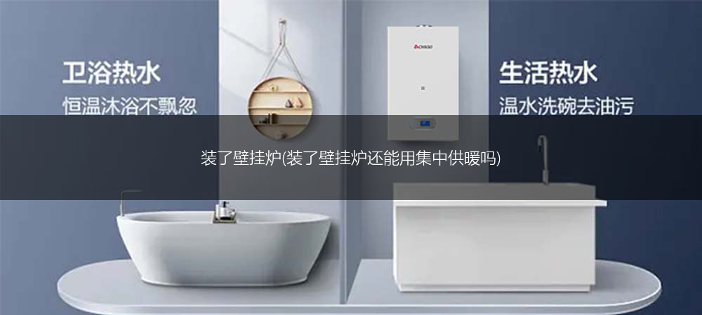 装了壁挂炉(装了壁挂炉还能用集中供暖吗)
