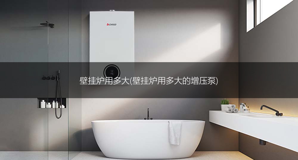 壁挂炉用多大(壁挂炉用多大的增压泵)